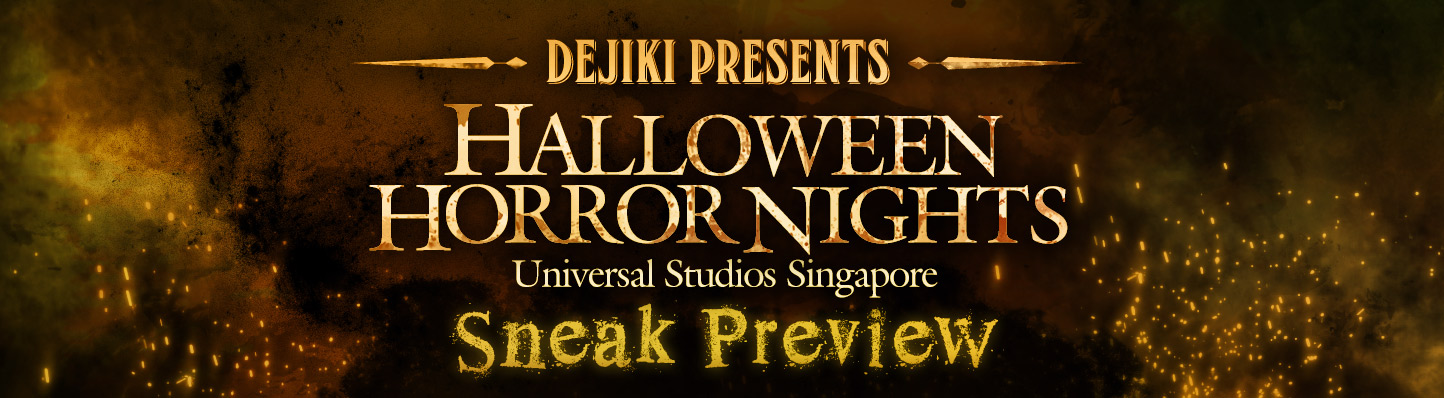 Dejiki presents the SNEAK PREVIEW of Universal Studios Singapore Halloween Horror Nights 5